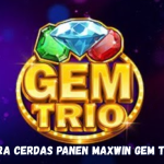 Cara Cerdas Panen Maxwin Gem Trio