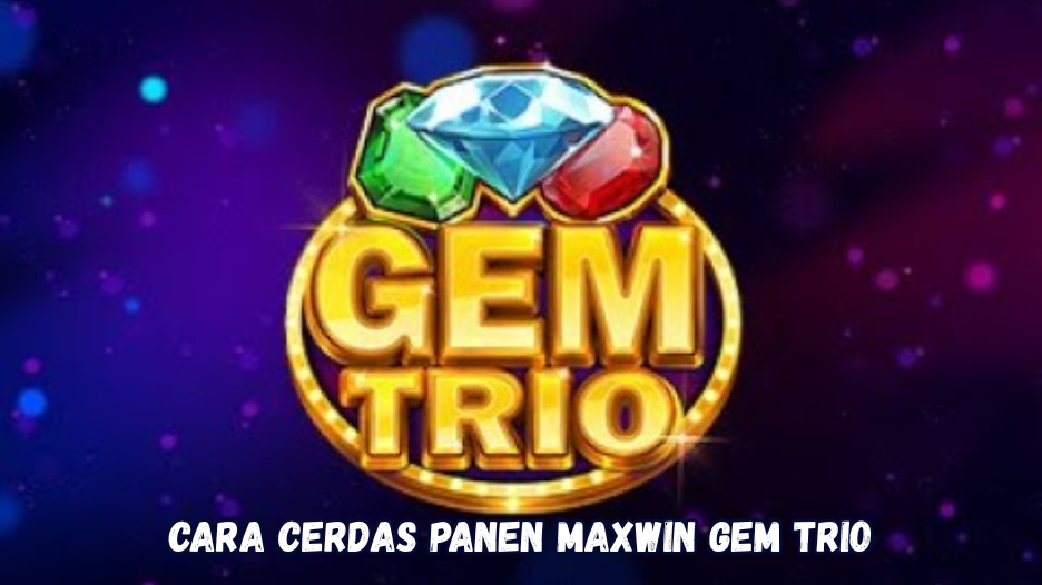 Cara Cerdas Panen Maxwin Gem Trio