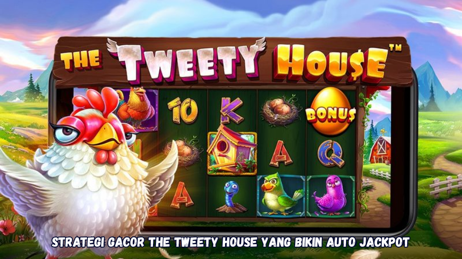 Strategi Gacor The Tweety House yang Bikin Auto Jackpot